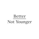 Better Not Younger